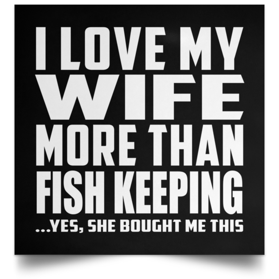 I Love My Wife More Than Fish Keeping - Poster Square
