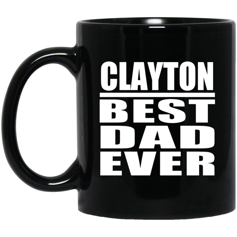 Clayton Best Dad Ever - 11 Oz Coffee Mug Black
