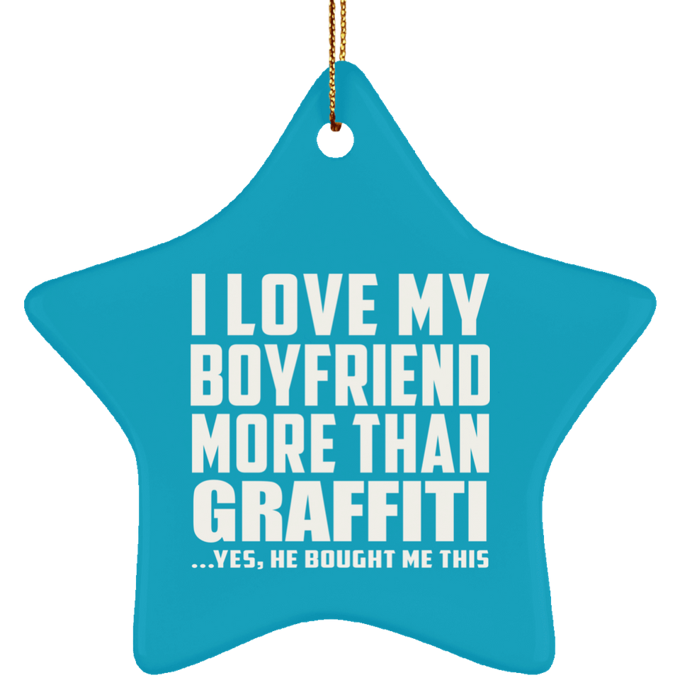 I Love My Boyfriend More Than Graffiti - Star Ornament