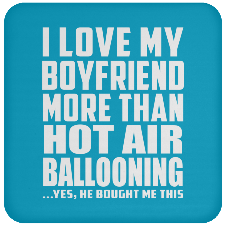 I Love My Boyfriend More Than Hot Air Ballooning - Drink Coaster