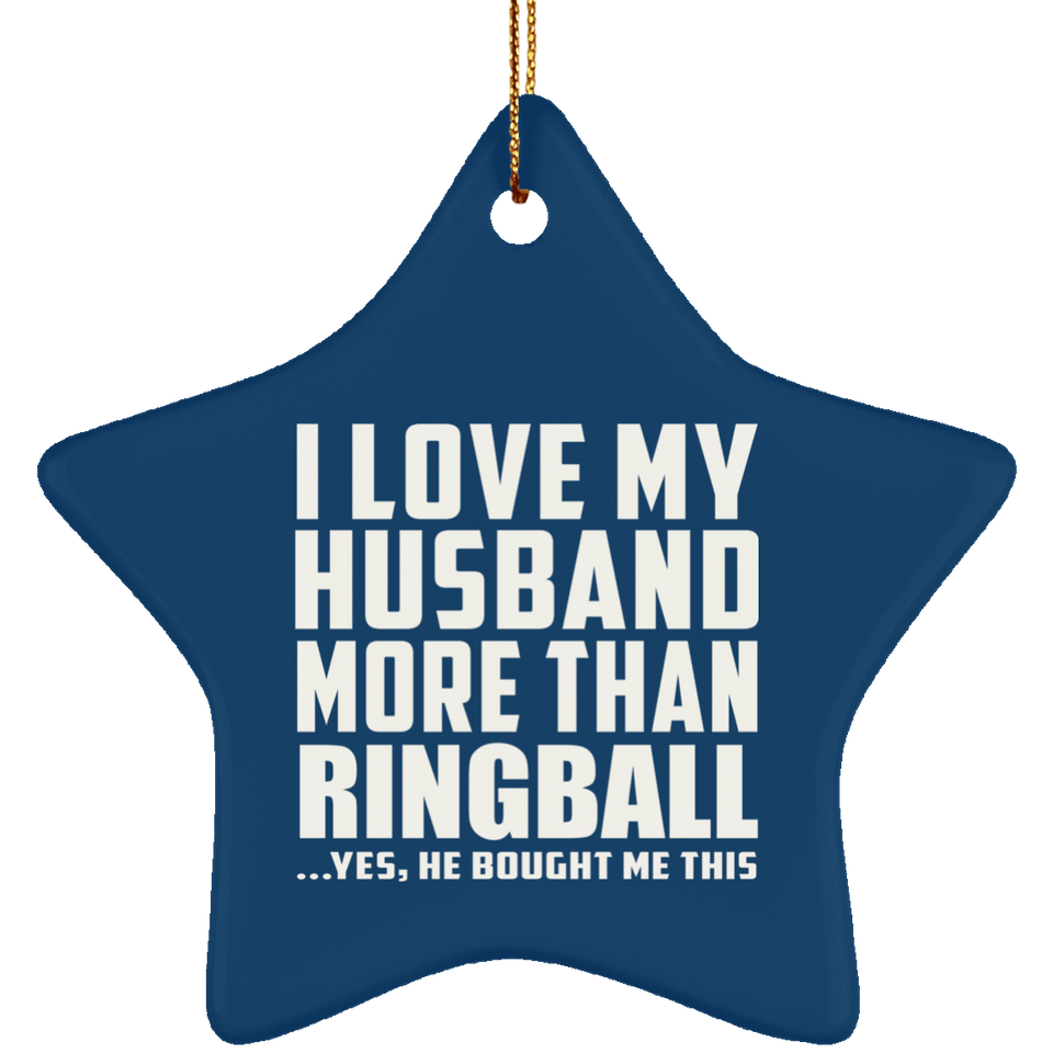 I Love My Husband More Than Ringball - Star Ornament