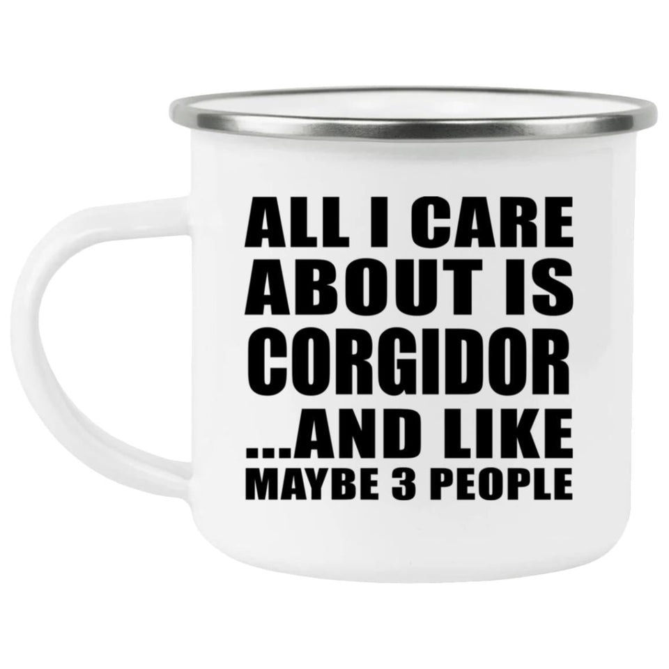 All I Care About Is Corgidor - 12oz Camping Mug