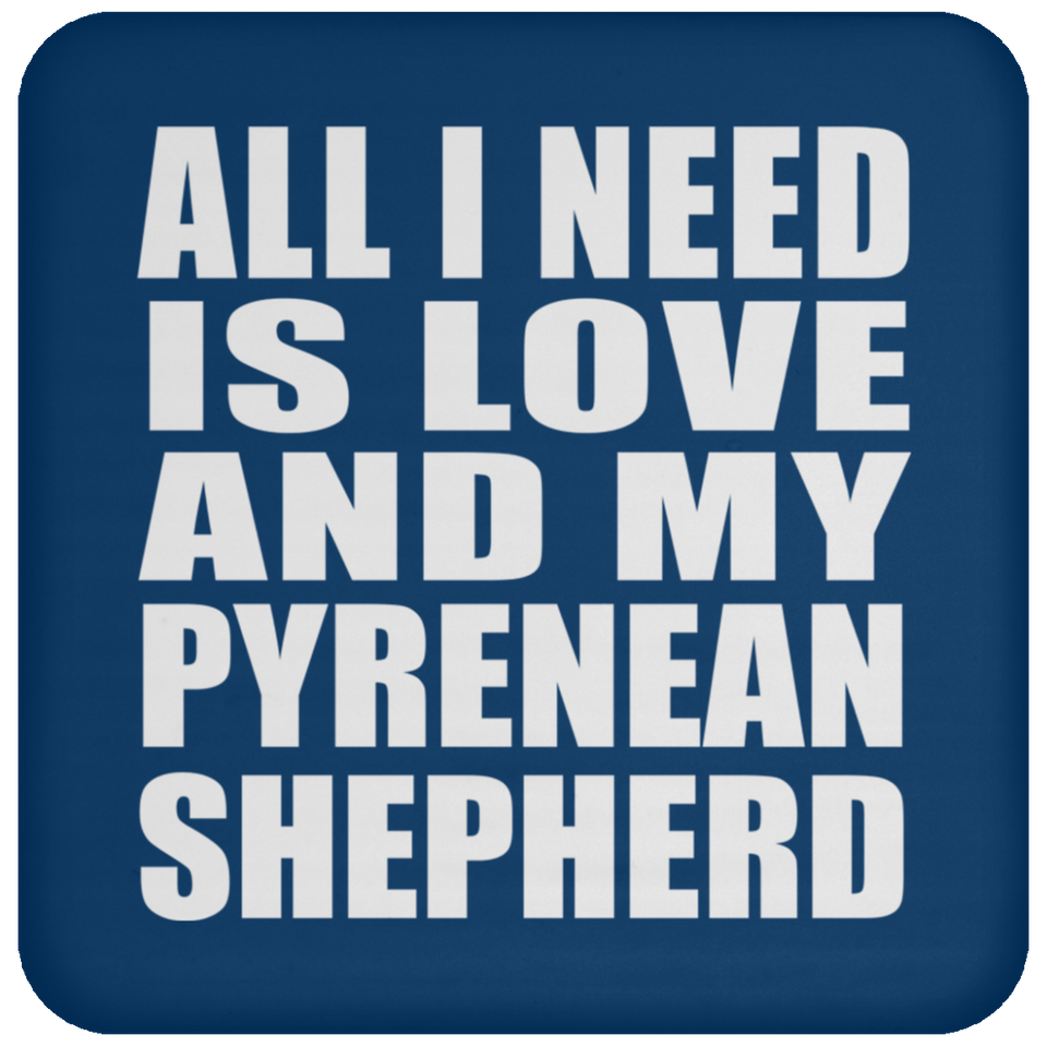 All I Need Is Love And My Pyrenean Shepherd - Drink Coaster
