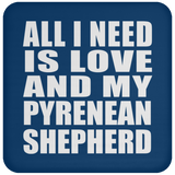 All I Need Is Love And My Pyrenean Shepherd - Drink Coaster