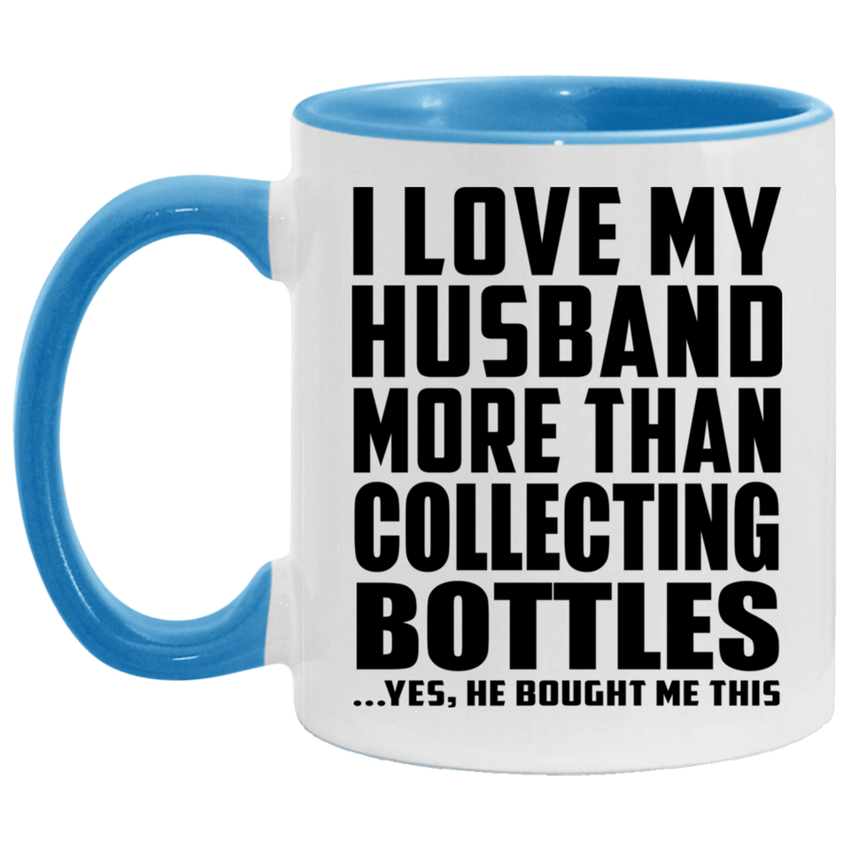 I Love My Husband More Than Collecting Bottles - 11oz Accent Mug Blue