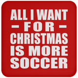 All I Want For Christmas Is More Soccer - Coaster