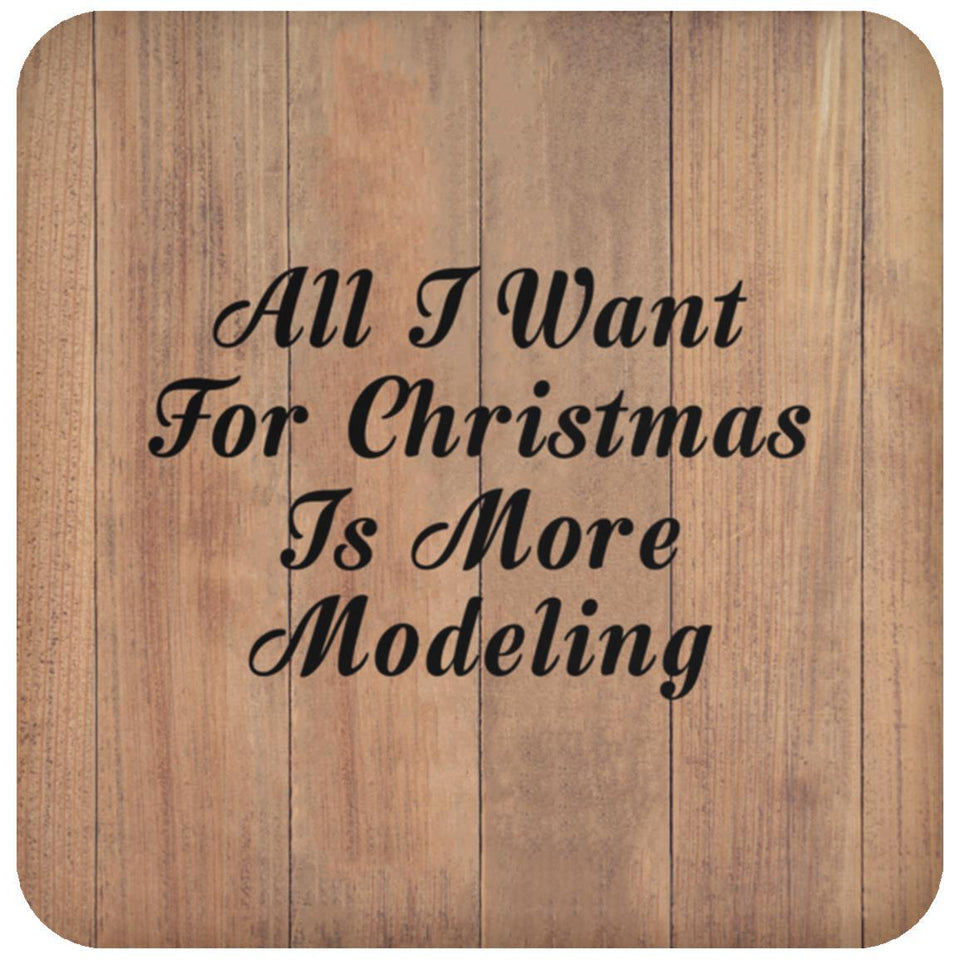 All I Want For Christmas Is More Modeling - Drink Coaster C