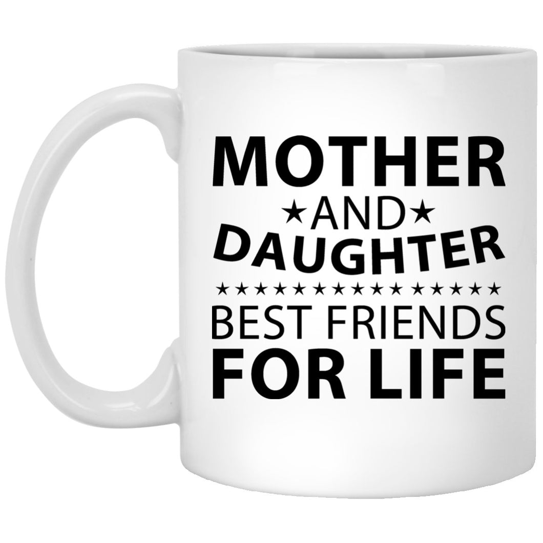 Mother and Daughter, Best Friends For Life - 11 Oz Coffee Mug