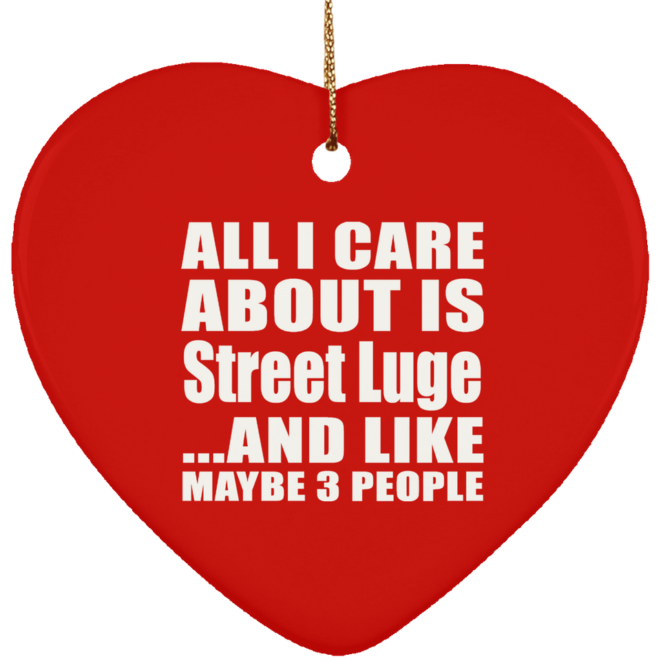All I Care About Is Street Luge - Heart Ornament