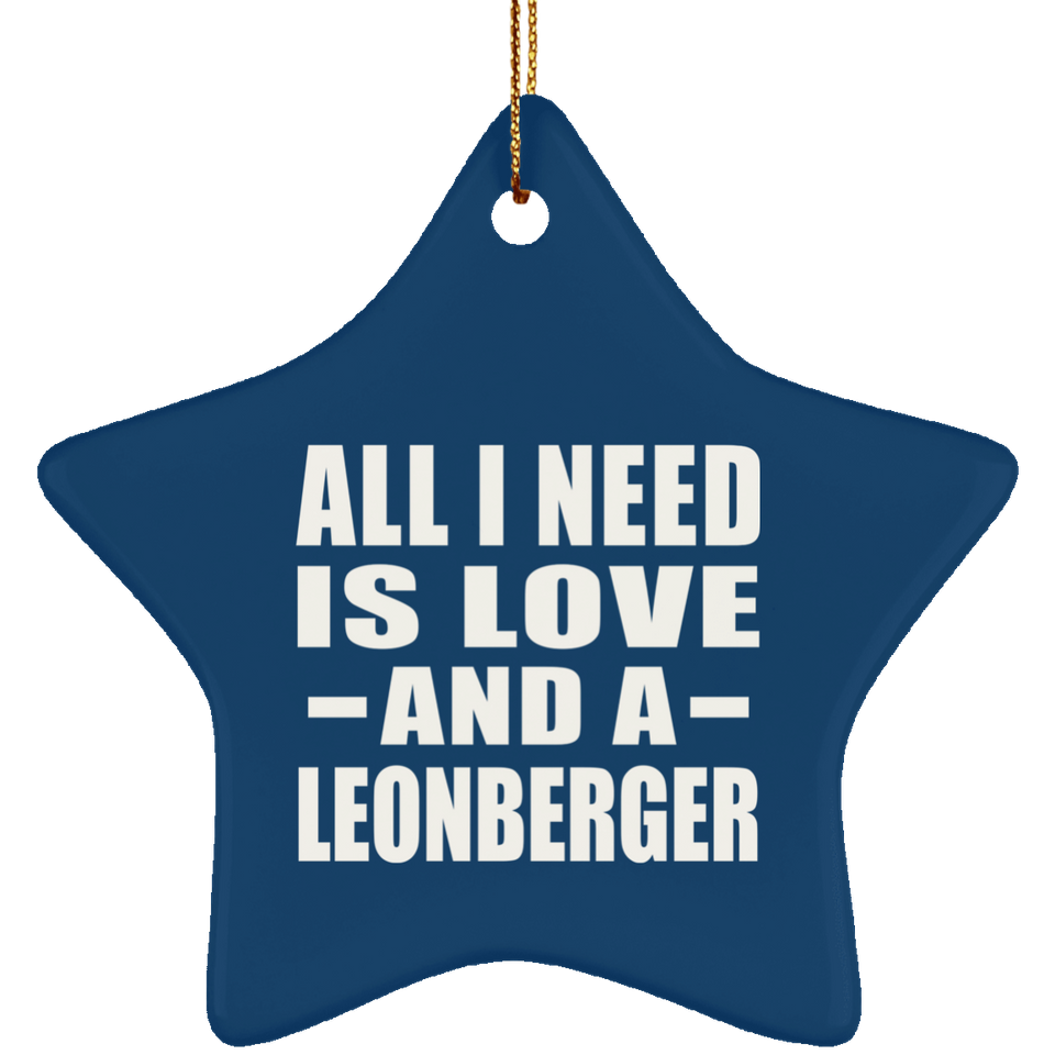 All I Need Is Love And A Leonberger - Star Ornament