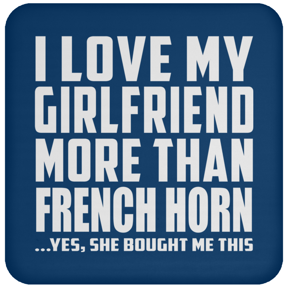 I Love My Girlfriend More Than French Horn - Drink Coaster