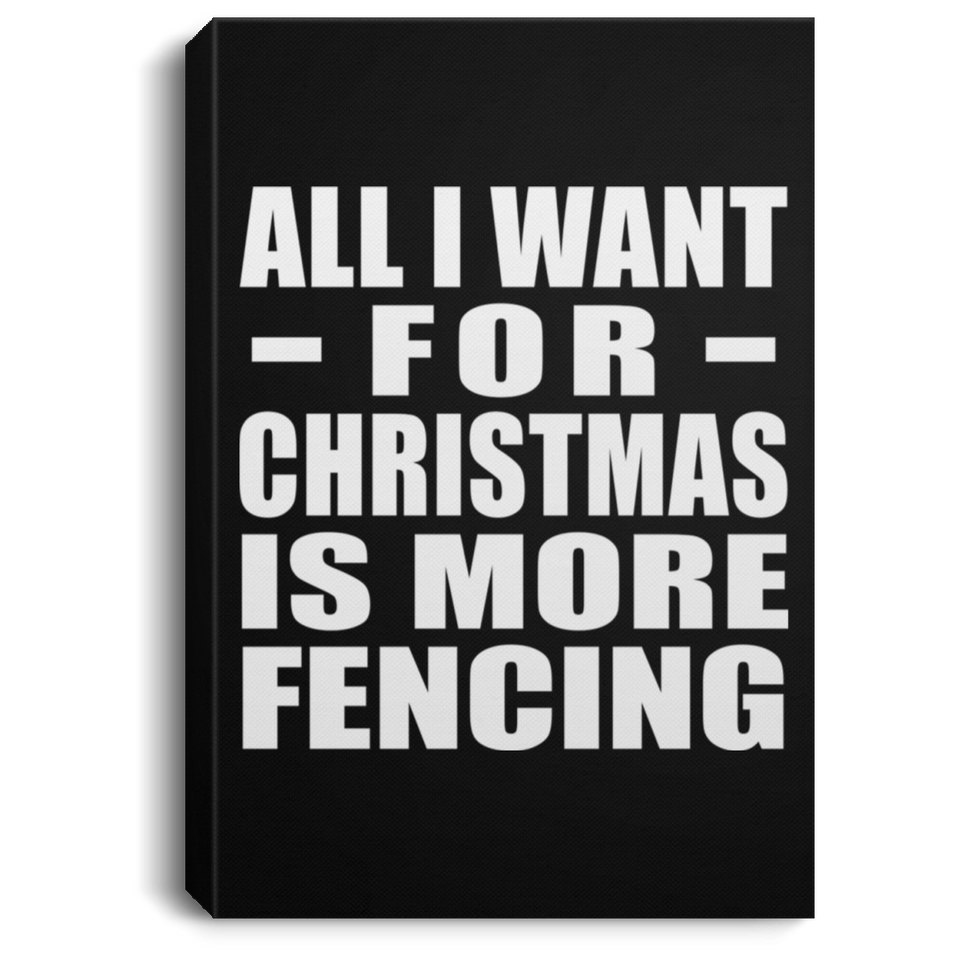 All I Want For Christmas Is More Fencing - Canvas Portrait