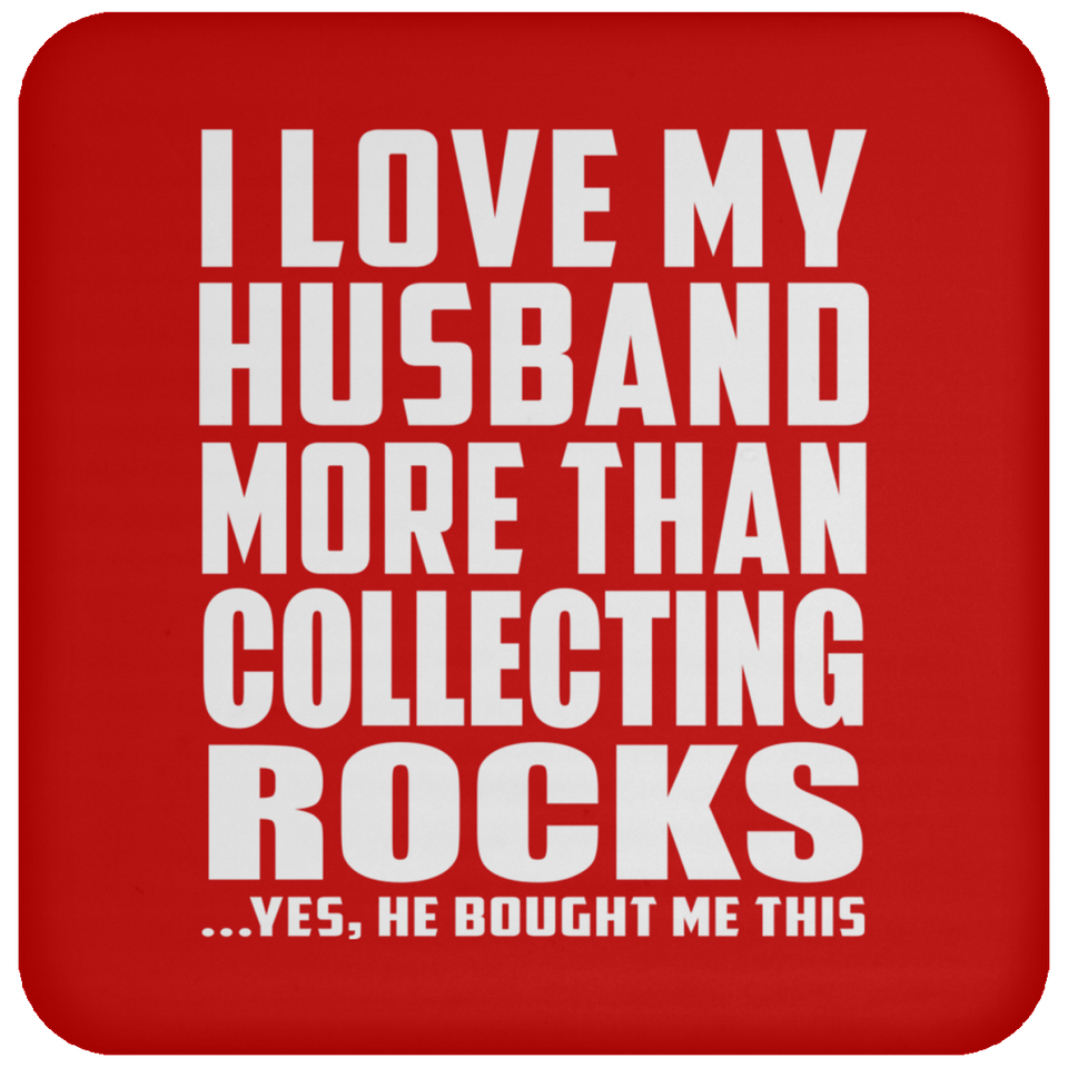 I Love My Husband More Than Collecting Rocks - Drink Coaster