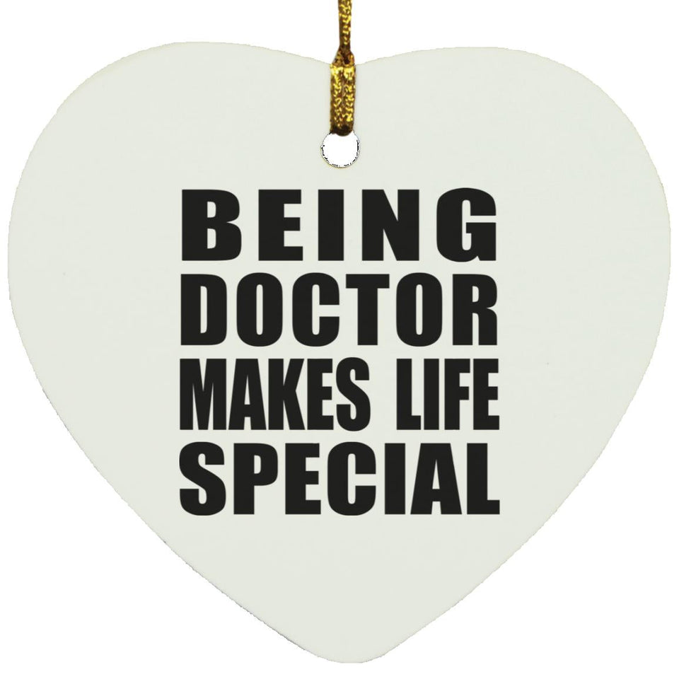 Being Doctor Makes Life Special - Heart Ornament