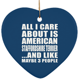All I Care About Is American Staffordshire Terrier - Heart Ornament