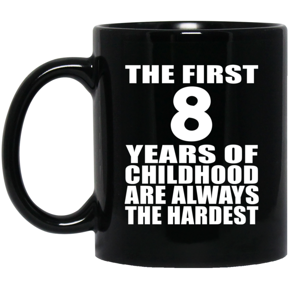 8th Birthday First 8 Years of Childhood Are The Hardest - 11oz Coffee Mug Black