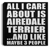 All I Care About Is Airedale Terrier - Canvas Square