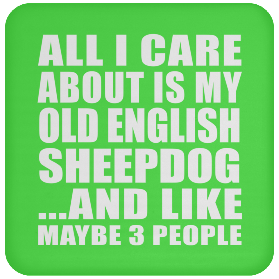 All I Care About Is My Old English Sheepdog - Drink Coaster