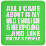 All I Care About Is My Old English Sheepdog - Drink Coaster