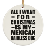 All I Want For Christmas Is My Mexican Hairless Dog - Circle Ornament