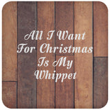All I Want For Christmas Is My Whippet - Drink Coaster E