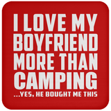 I Love My Boyfriend More Than Camping - Drink Coaster