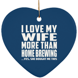 I Love My Wife More Than Home Brewing - Heart Ornament