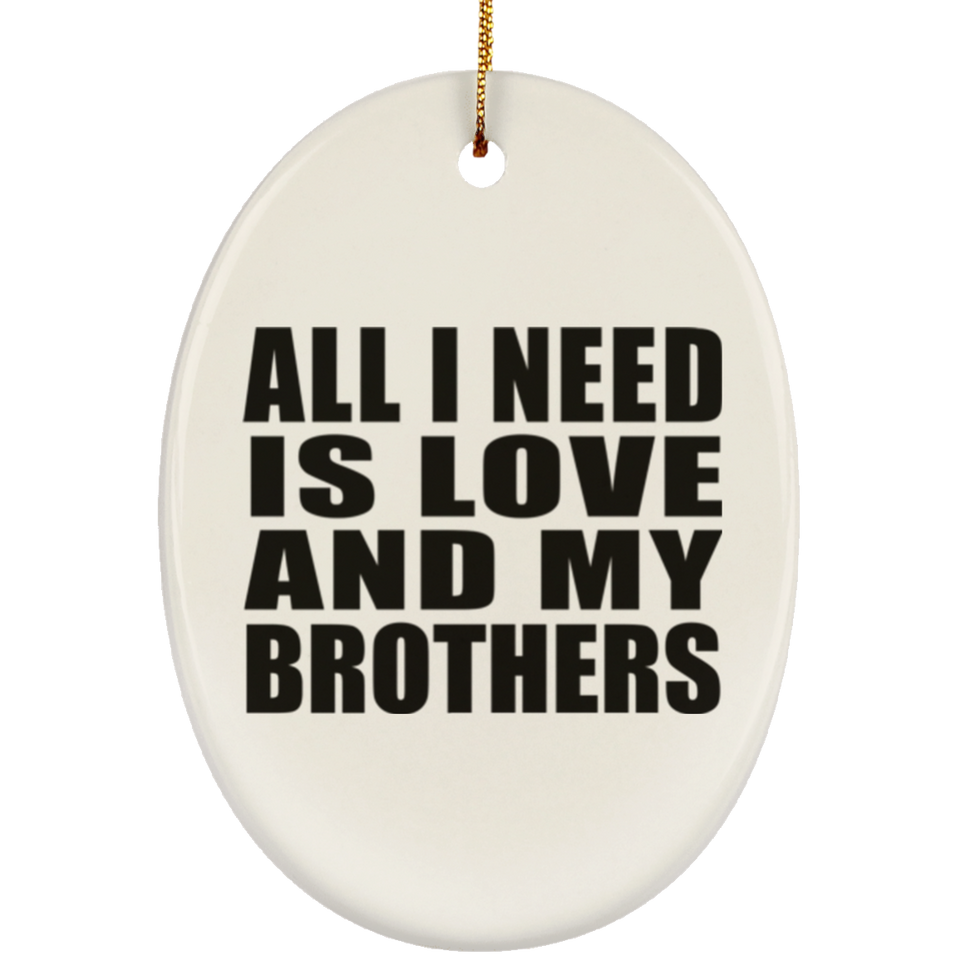 All I Need Is Love And My Brothers - Oval Ornament