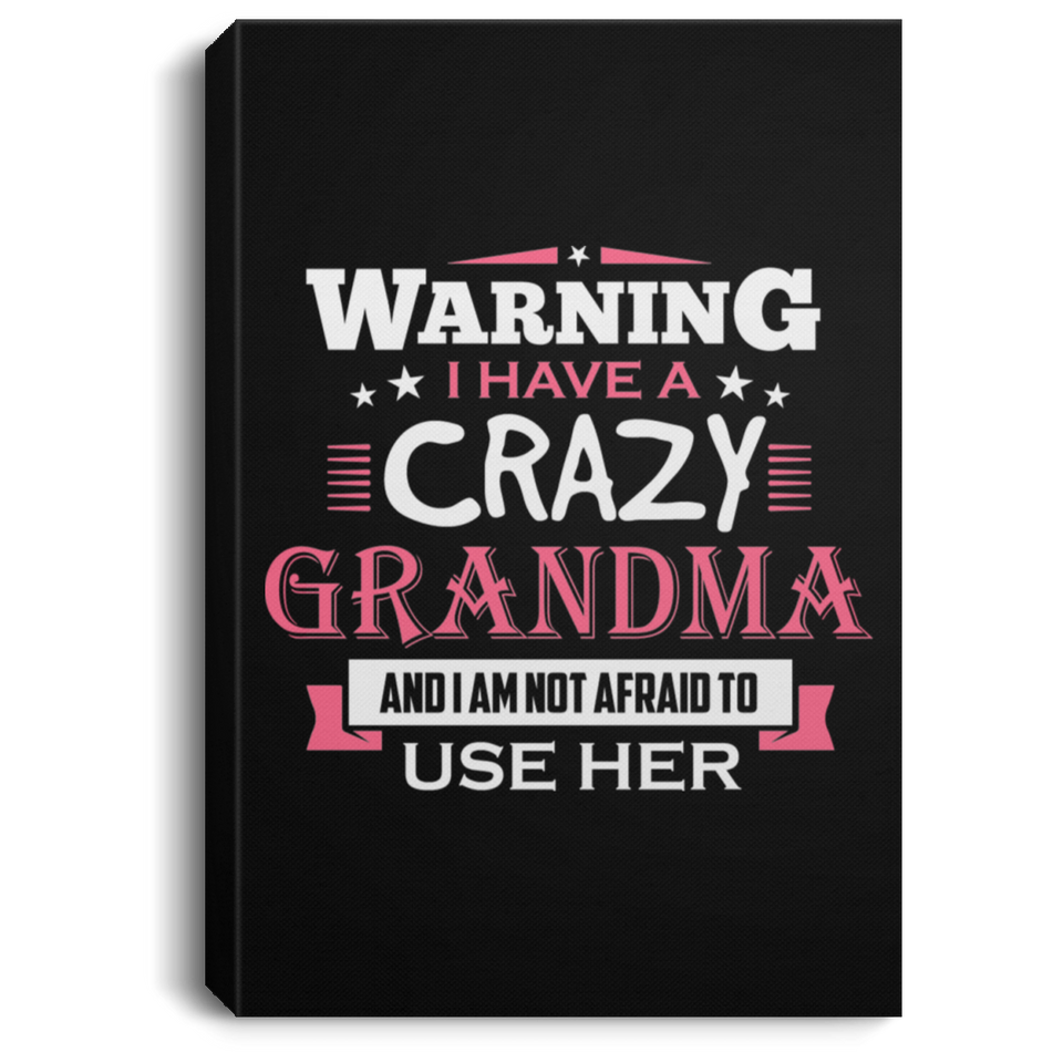Warning I Have A Crazy Grandma & I Am Not Afraid To Use Her - Canvas Portrait