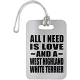 All I Need Is Love And A West Highland White Terrier - Luggage Bag Tag