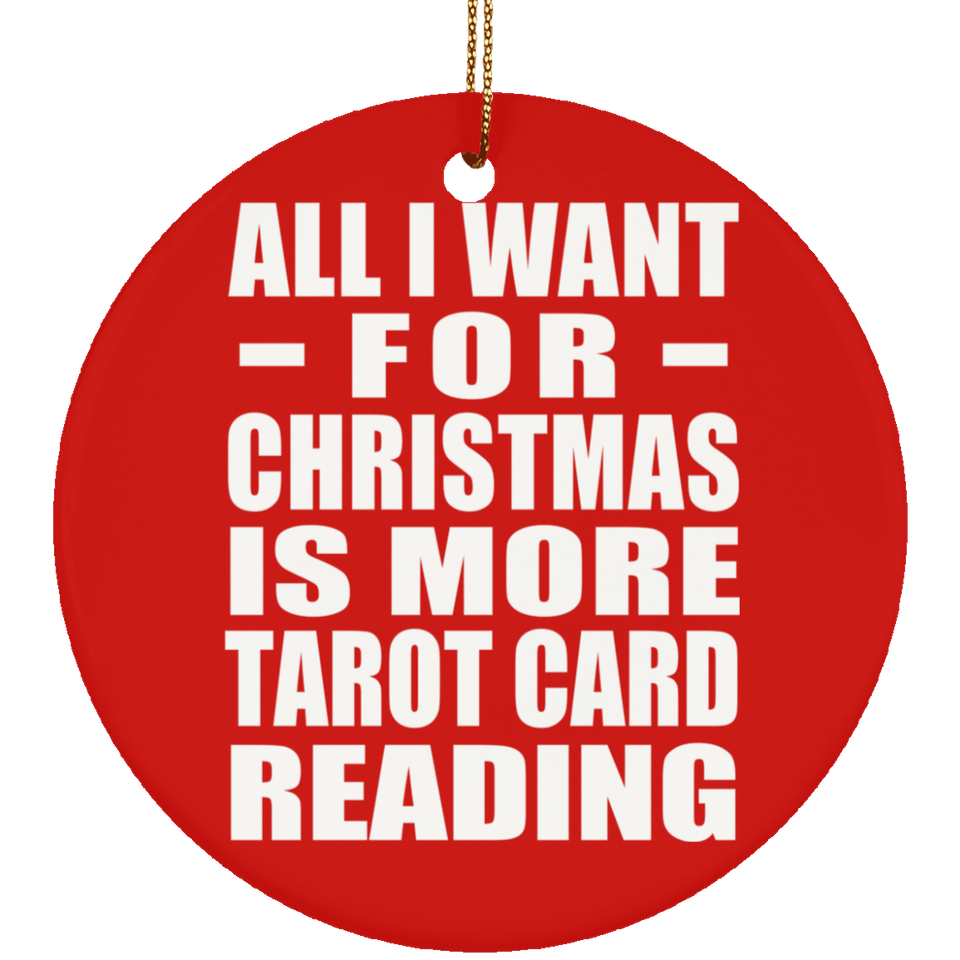 All I Want For Christmas Is More Tarot Card Reading - Circle Ornament