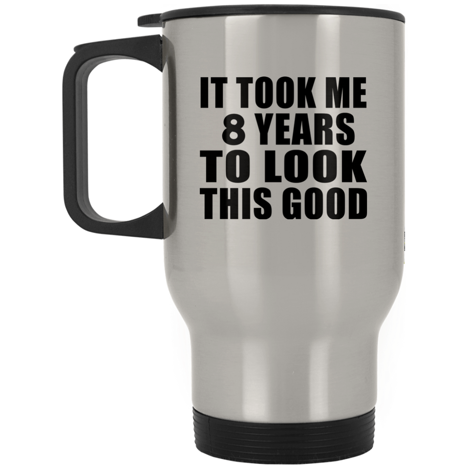 8th Birthday Took Me 8 Years To Look This Good - Silver Travel Mug