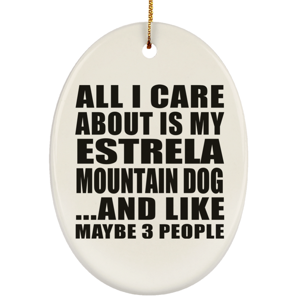 All I Care About Is My Estrela Mountain Dog - Oval Ornament