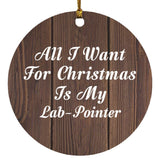 All I Want For Christmas Is My Lab-Pointer - Circle Ornament D