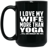 I Love My Wife More Than Yoga - 15 Oz Coffee Mug Black