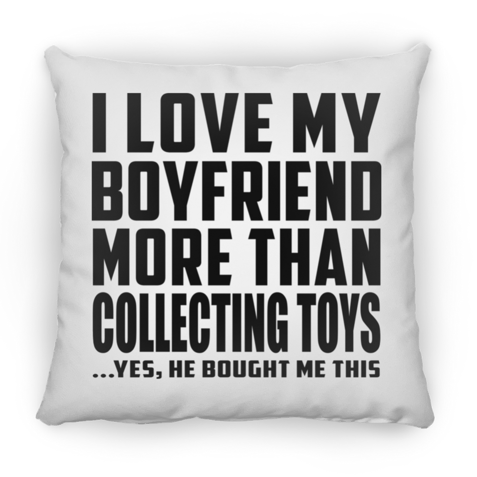 I Love My Boyfriend More Than Collecting Toys - Throw Pillow