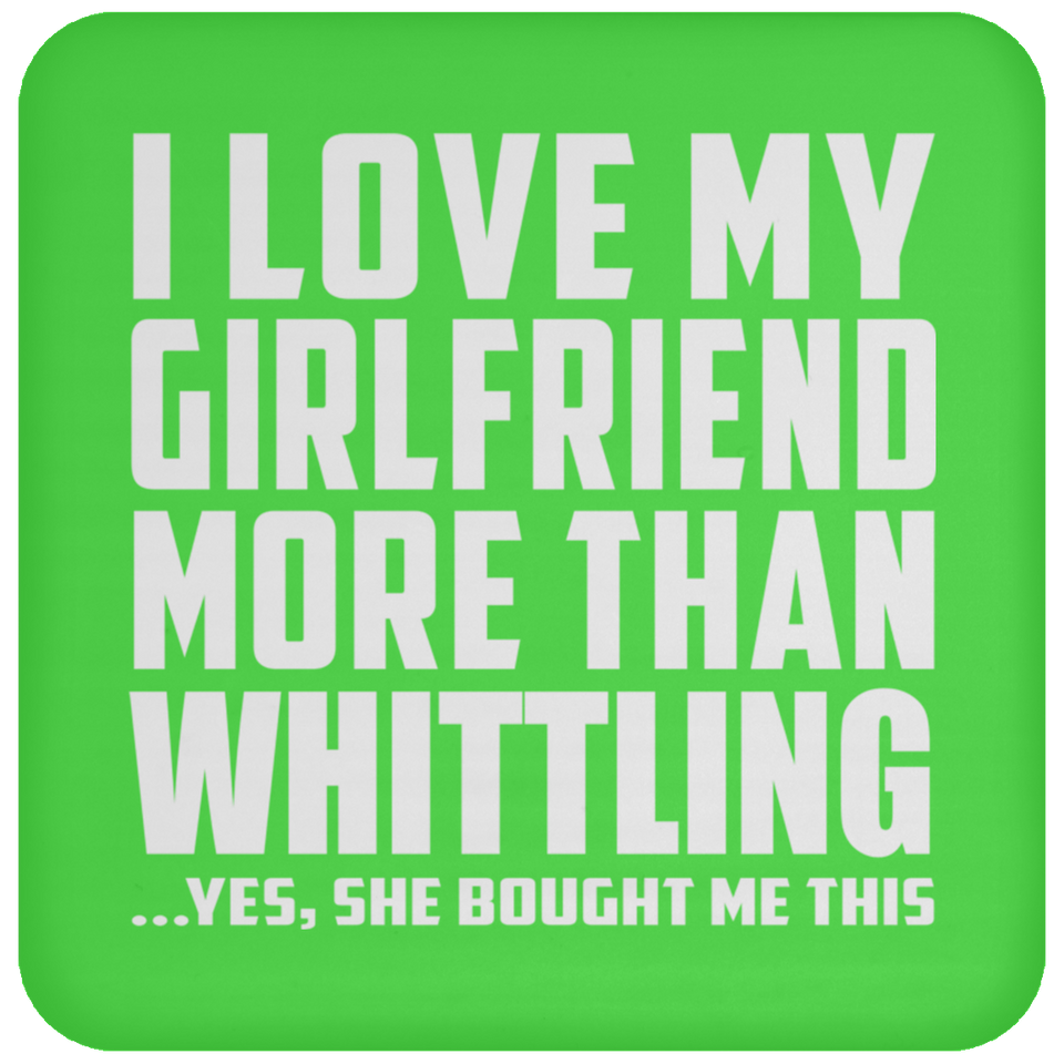 I Love My Girlfriend More Than Whittling - Drink Coaster
