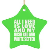 All I Need Is Love And My Irish Red And White Setter - Star Ornament