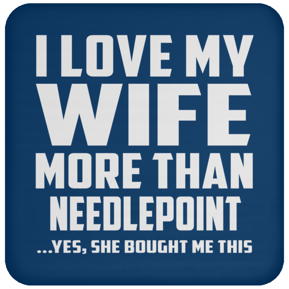I Love My Wife More Than Needlepoint - Drink Coaster