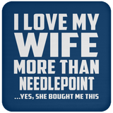 I Love My Wife More Than Needlepoint - Drink Coaster