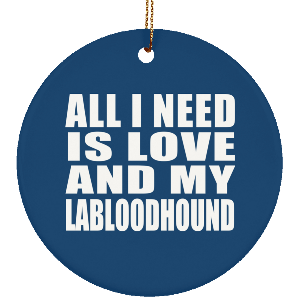 All I Need Is Love And My Labloodhound - Circle Ornament