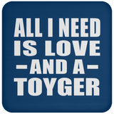 All I Need Is Love And A Toyger - Drink Coaster