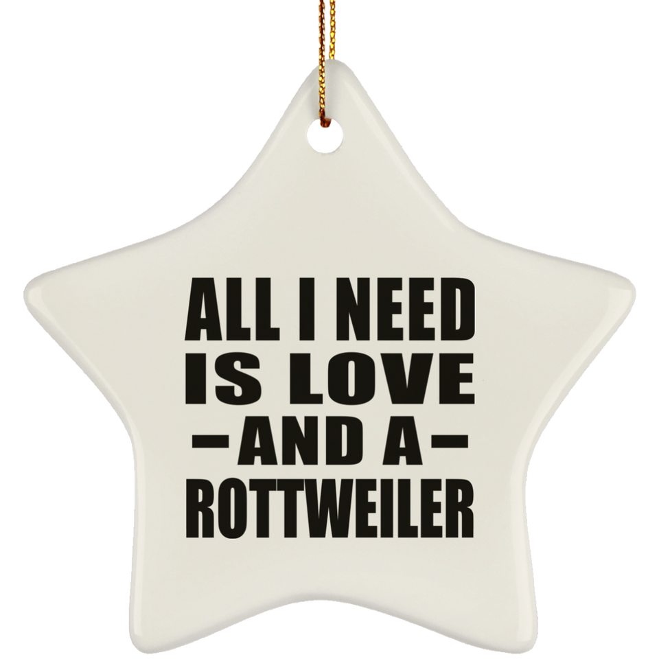 All I Need Is Love And A Rottweiler - Star Ornament