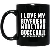 I Love My Boyfriend More Than Bocce Ball - 11 Oz Coffee Mug Black