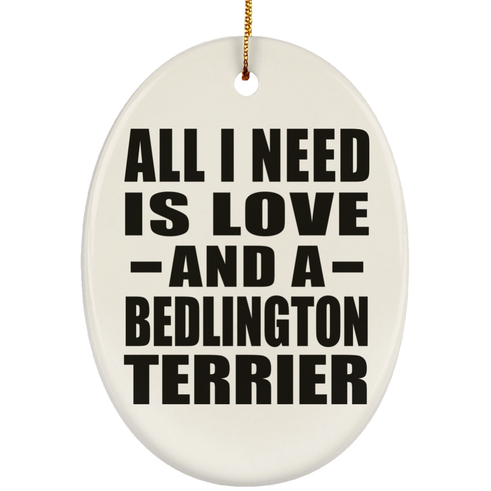 All I Need Is Love And A Bedlington Terrier - Oval Ornament
