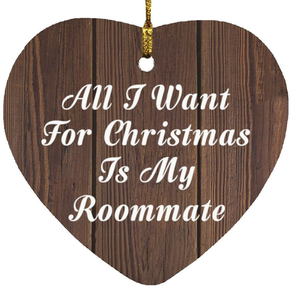 All I Want For Christmas Is My Roommate - Heart Ornament D