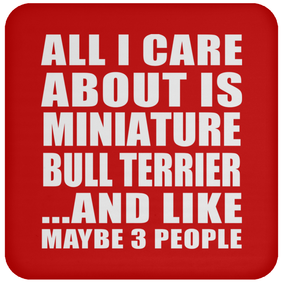 All I Care About Is Miniature Bull Terrier - Drink Coaster