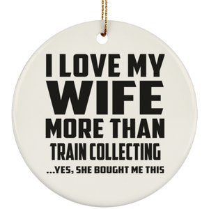 I Love My Wife More Than Train Collecting - Circle Ornament