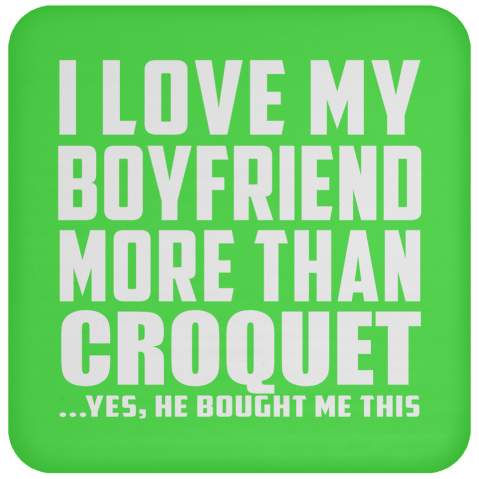 I Love My Boyfriend More Than Croquet - Drink Coaster