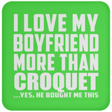 I Love My Boyfriend More Than Croquet - Drink Coaster